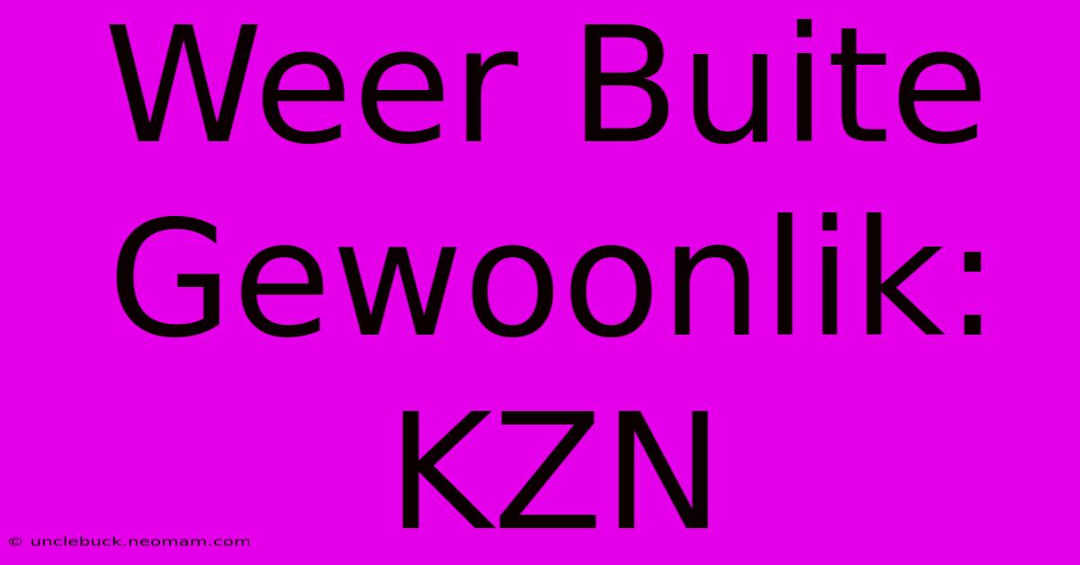 Weer Buite Gewoonlik: KZN