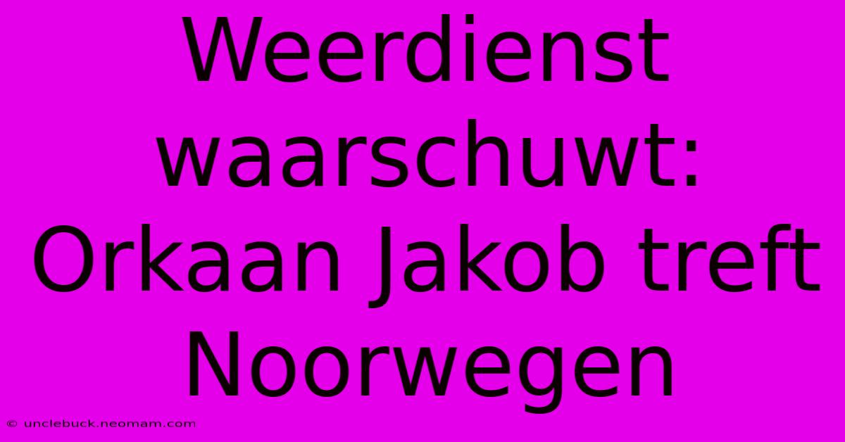 Weerdienst Waarschuwt: Orkaan Jakob Treft Noorwegen