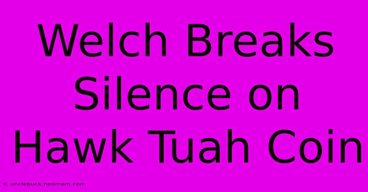 Welch Breaks Silence On Hawk Tuah Coin