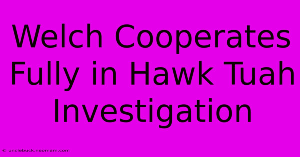 Welch Cooperates Fully In Hawk Tuah Investigation