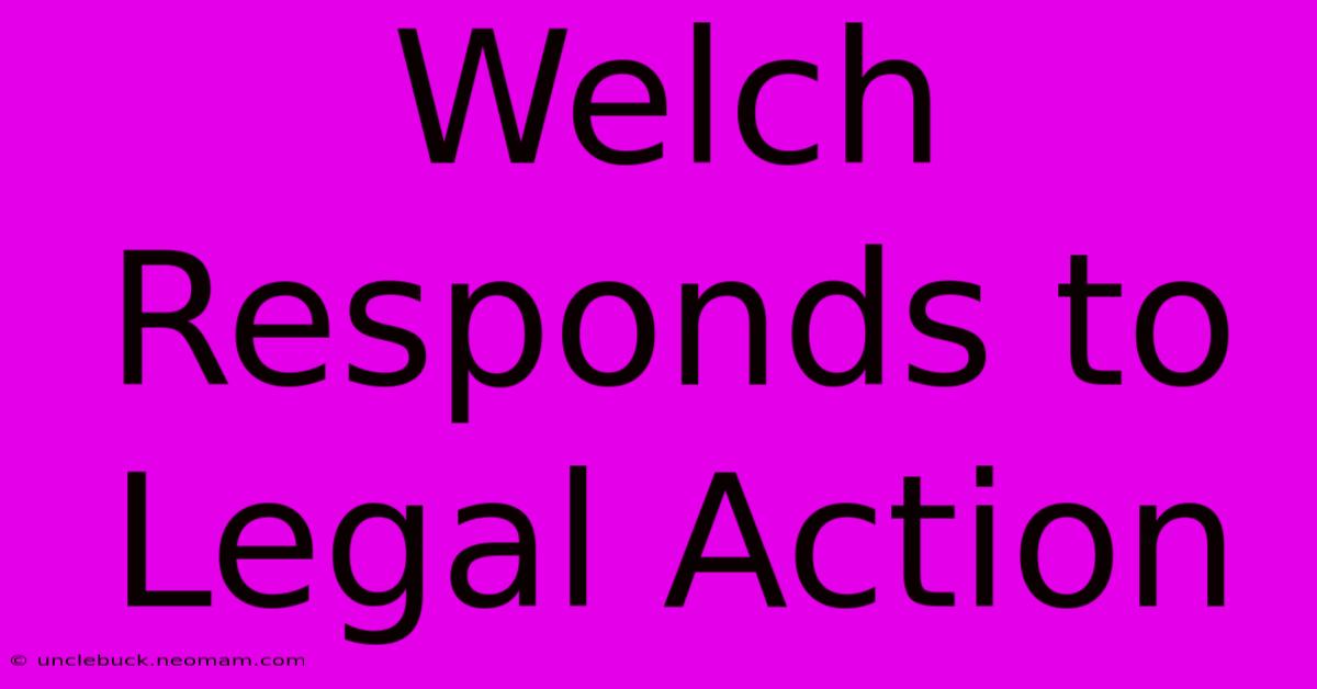 Welch Responds To Legal Action