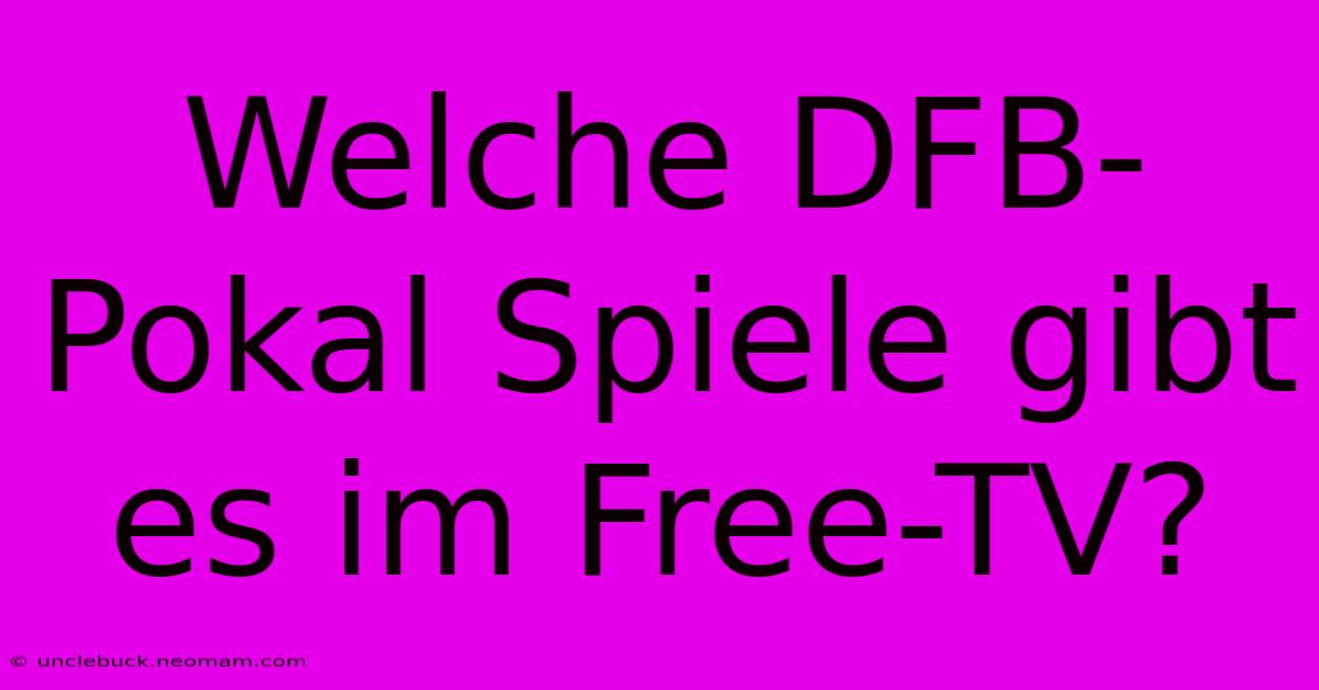 Welche DFB-Pokal Spiele Gibt Es Im Free-TV?