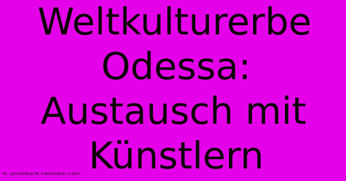 Weltkulturerbe Odessa: Austausch Mit Künstlern