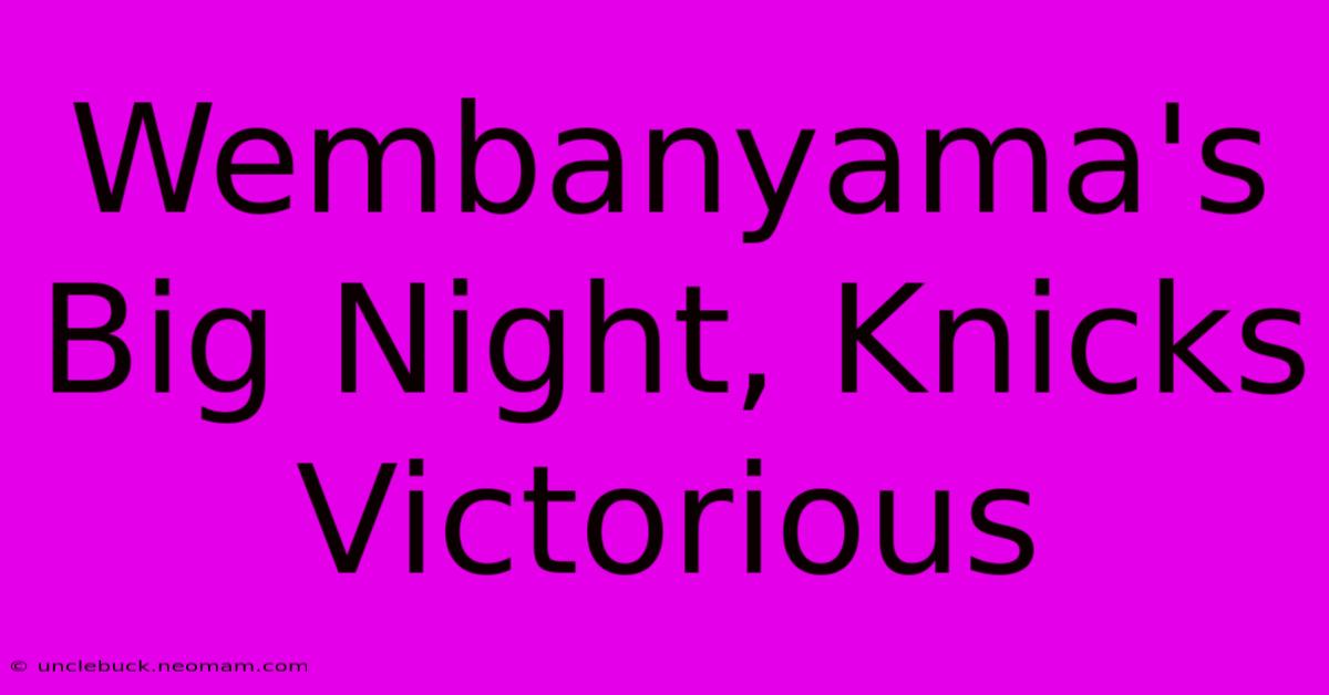 Wembanyama's Big Night, Knicks Victorious