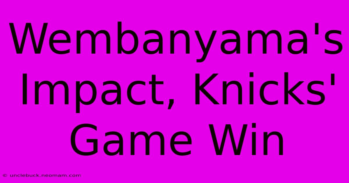 Wembanyama's Impact, Knicks' Game Win