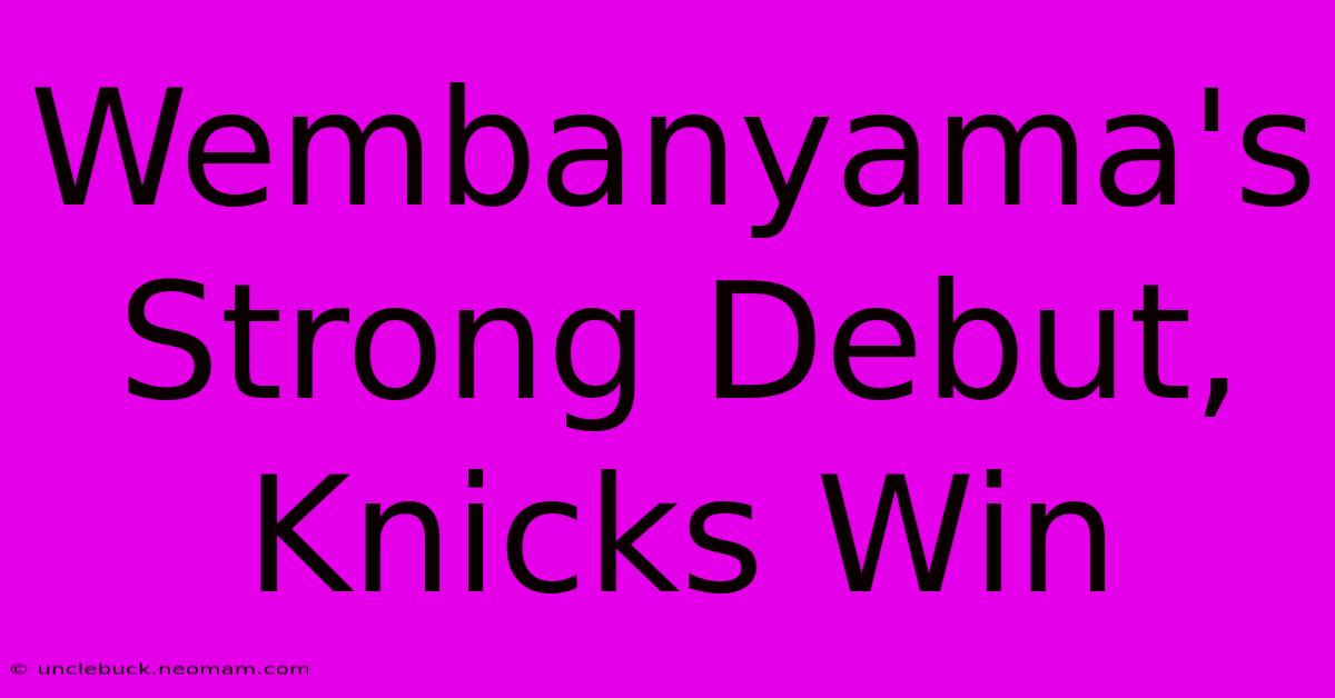 Wembanyama's Strong Debut, Knicks Win