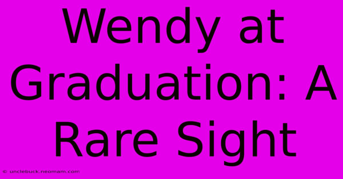 Wendy At Graduation: A Rare Sight