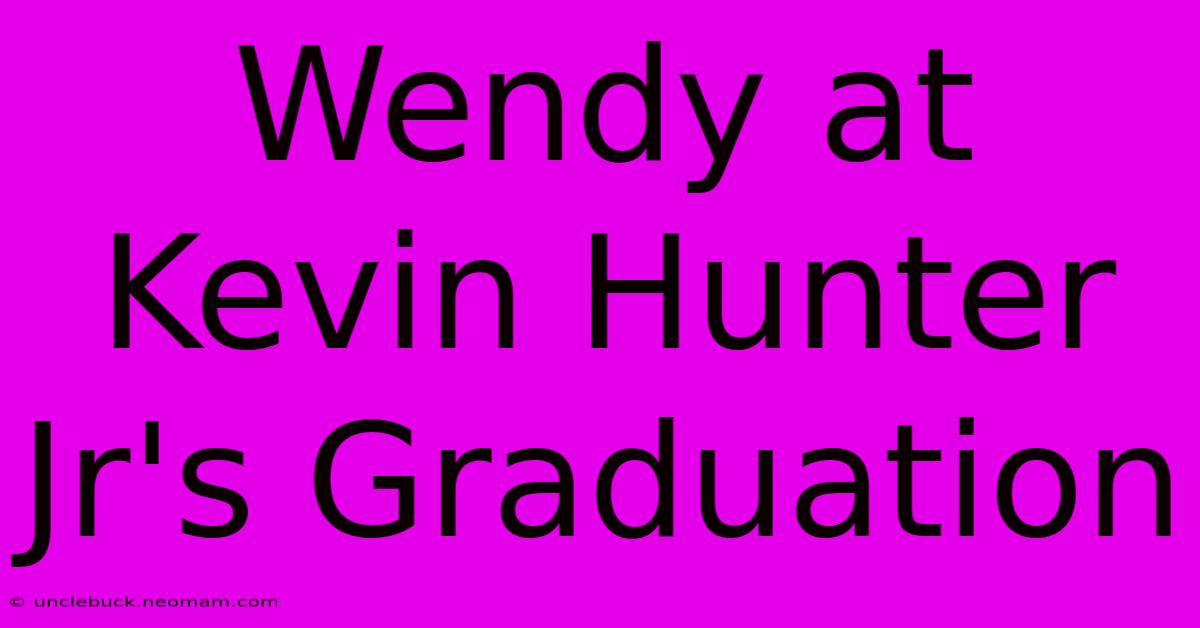 Wendy At Kevin Hunter Jr's Graduation