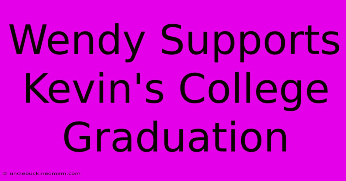 Wendy Supports Kevin's College Graduation