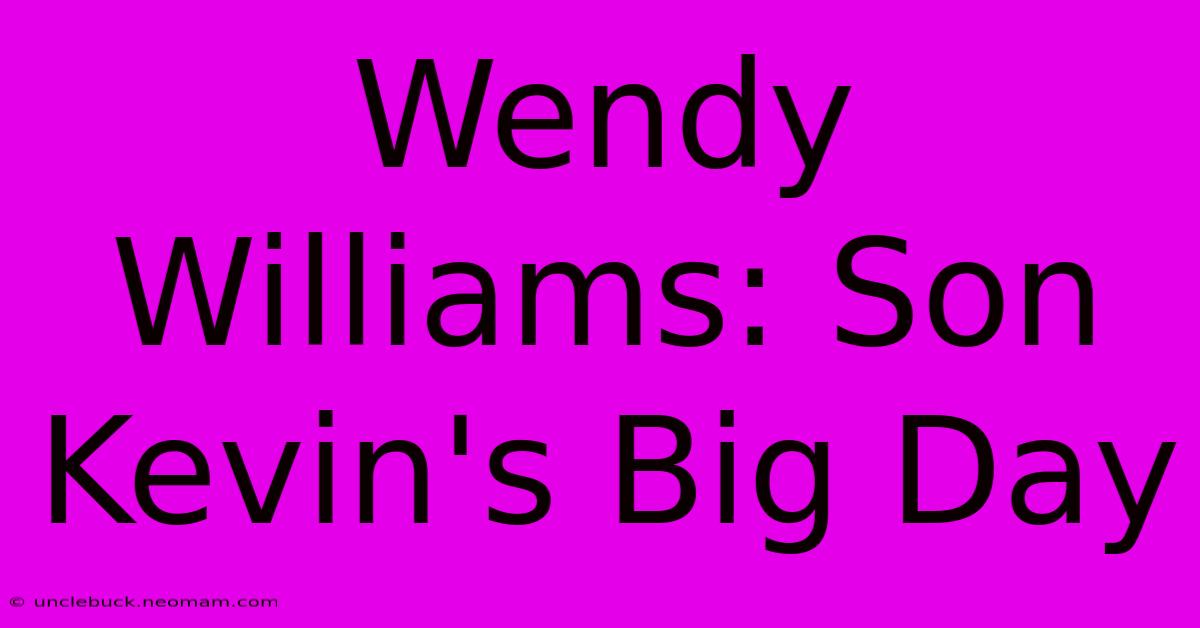 Wendy Williams: Son Kevin's Big Day