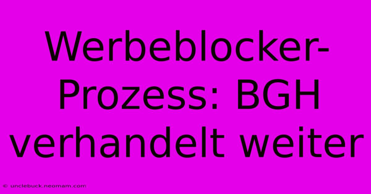 Werbeblocker-Prozess: BGH Verhandelt Weiter