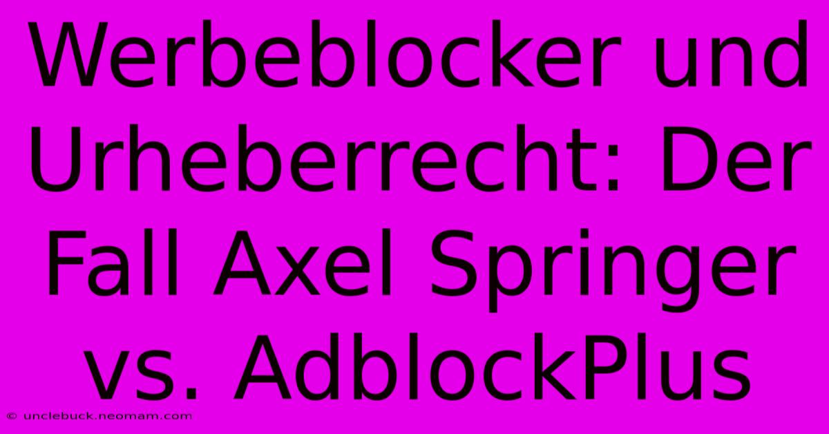 Werbeblocker Und Urheberrecht: Der Fall Axel Springer Vs. AdblockPlus 