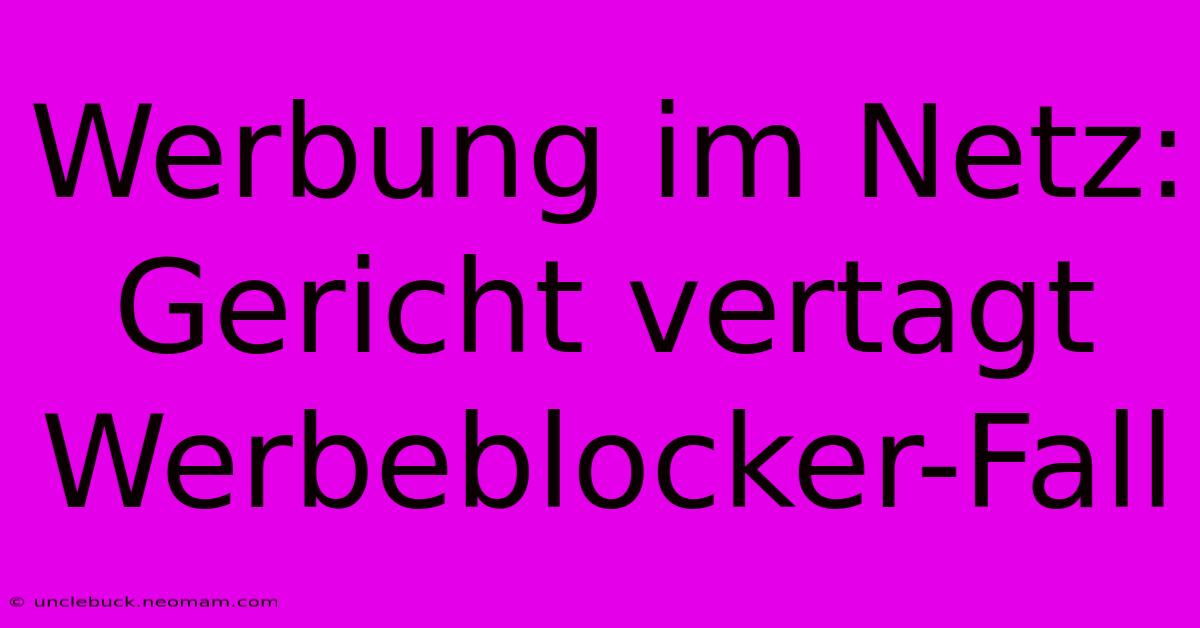 Werbung Im Netz: Gericht Vertagt Werbeblocker-Fall