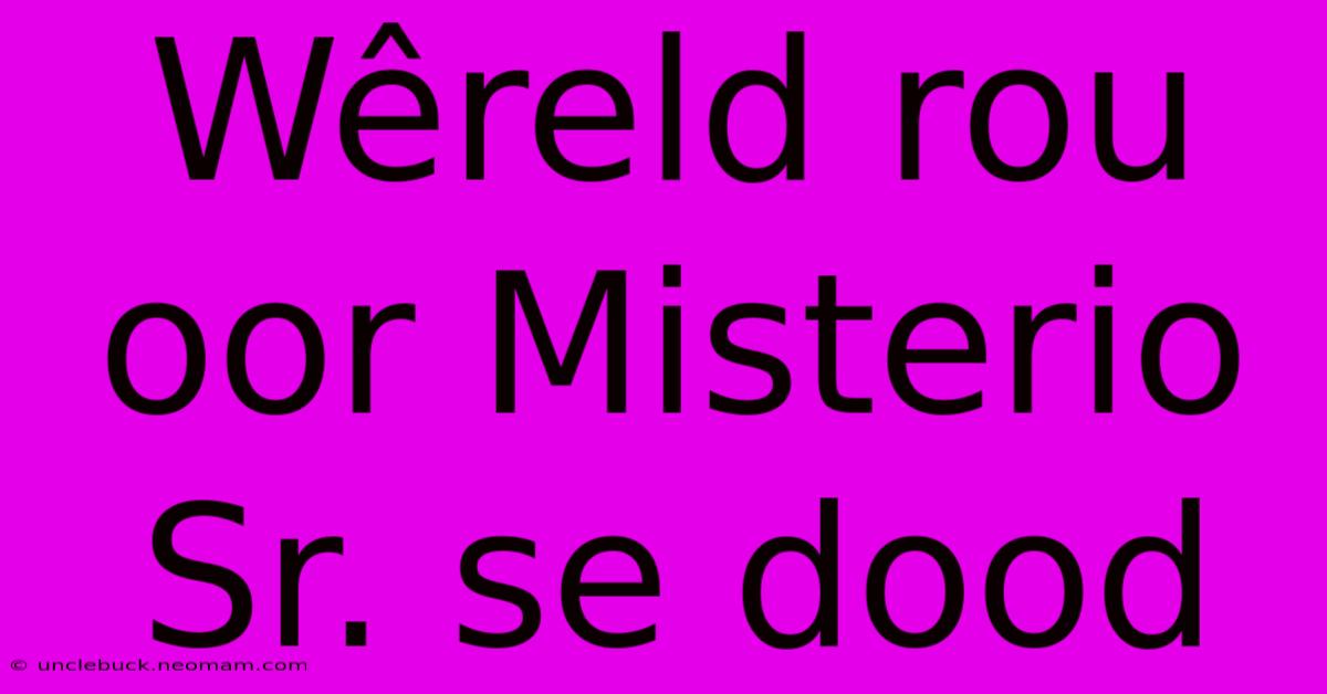 Wêreld Rou Oor Misterio Sr. Se Dood