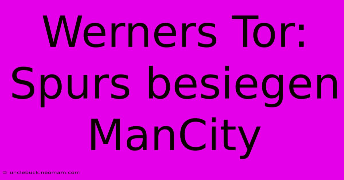 Werners Tor: Spurs Besiegen ManCity