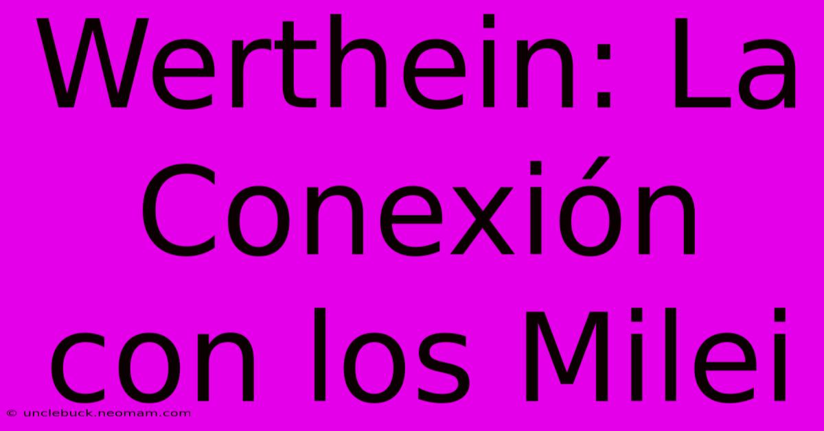 Werthein: La Conexión Con Los Milei