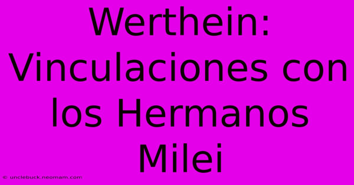 Werthein: Vinculaciones Con Los Hermanos Milei 