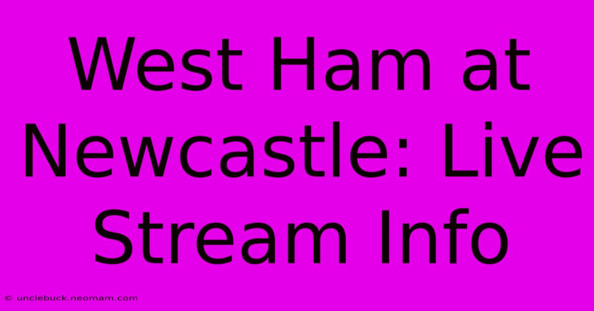 West Ham At Newcastle: Live Stream Info