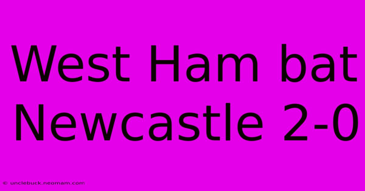 West Ham Bat Newcastle 2-0