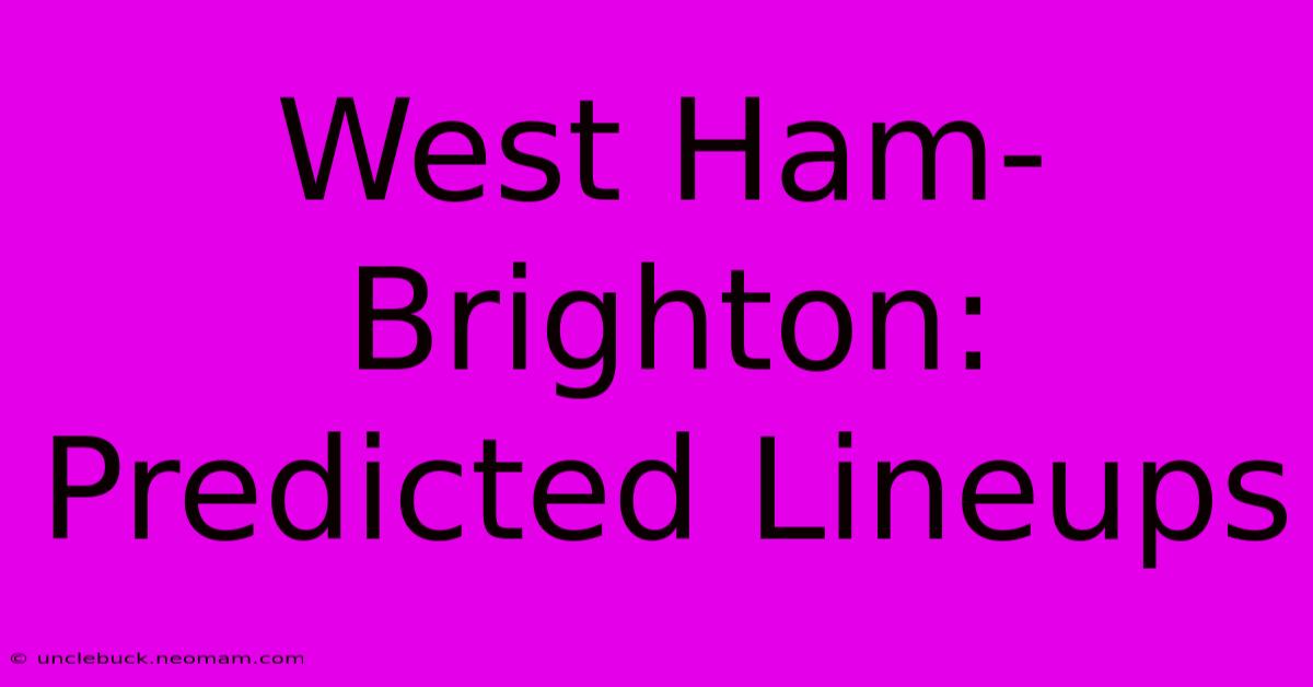 West Ham-Brighton: Predicted Lineups