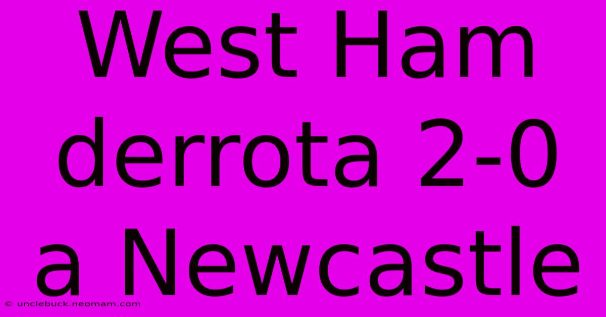 West Ham Derrota 2-0 A Newcastle