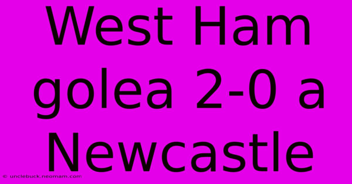 West Ham Golea 2-0 A Newcastle