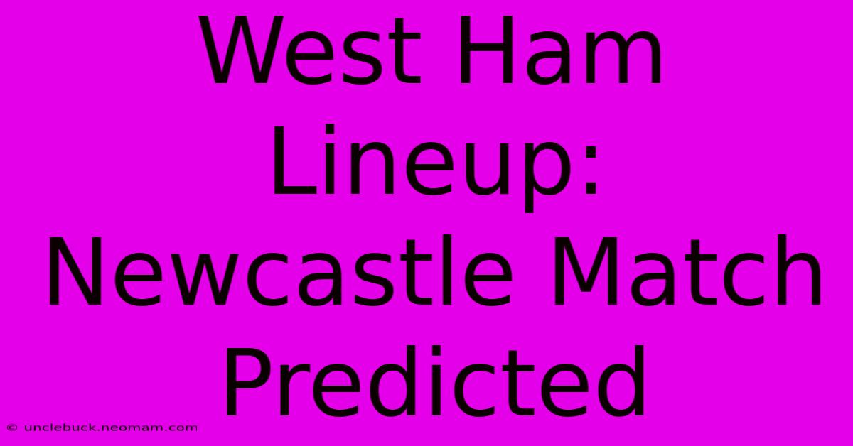 West Ham Lineup: Newcastle Match Predicted