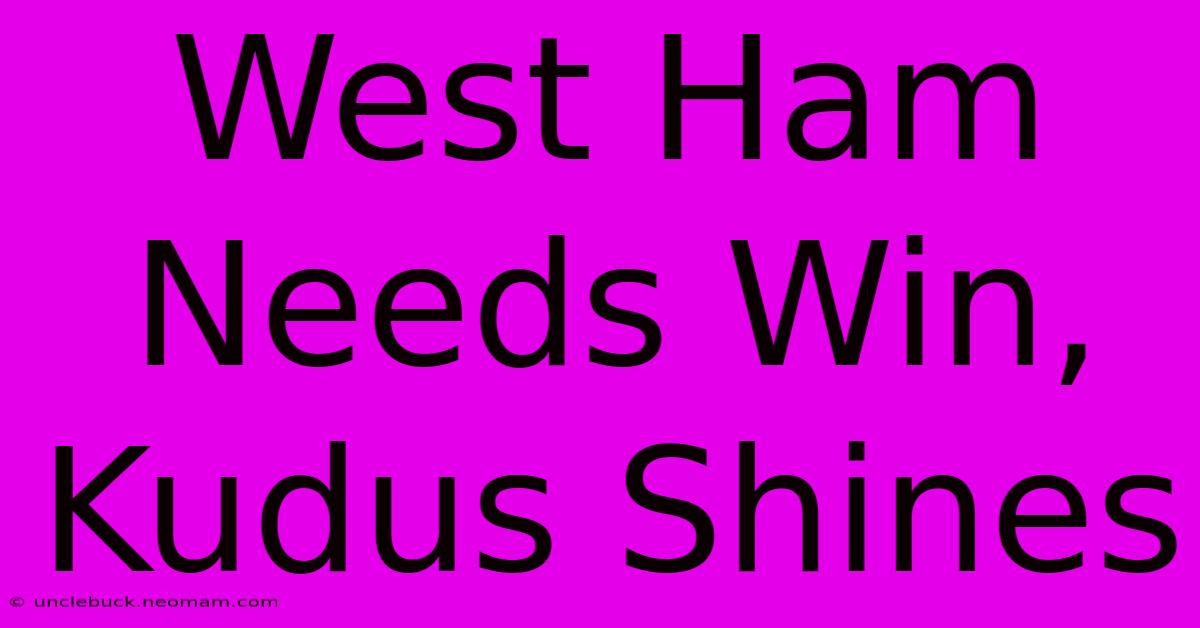 West Ham Needs Win, Kudus Shines