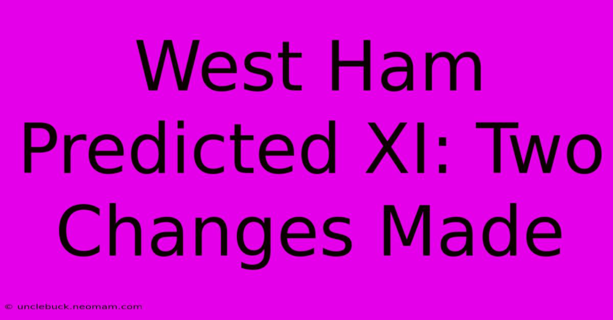 West Ham Predicted XI: Two Changes Made