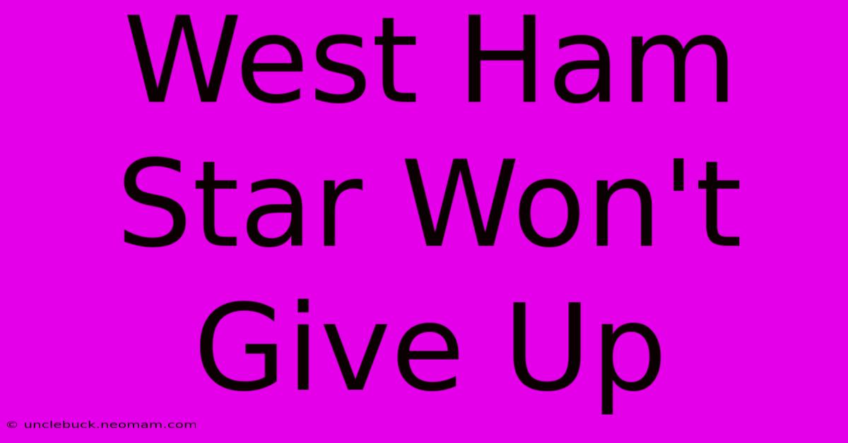 West Ham Star Won't Give Up