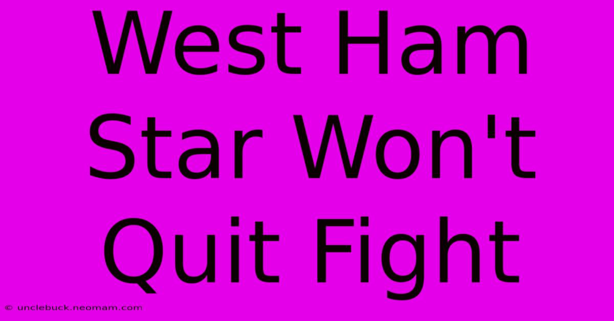 West Ham Star Won't Quit Fight