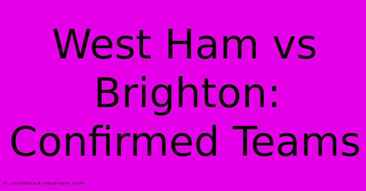 West Ham Vs Brighton: Confirmed Teams