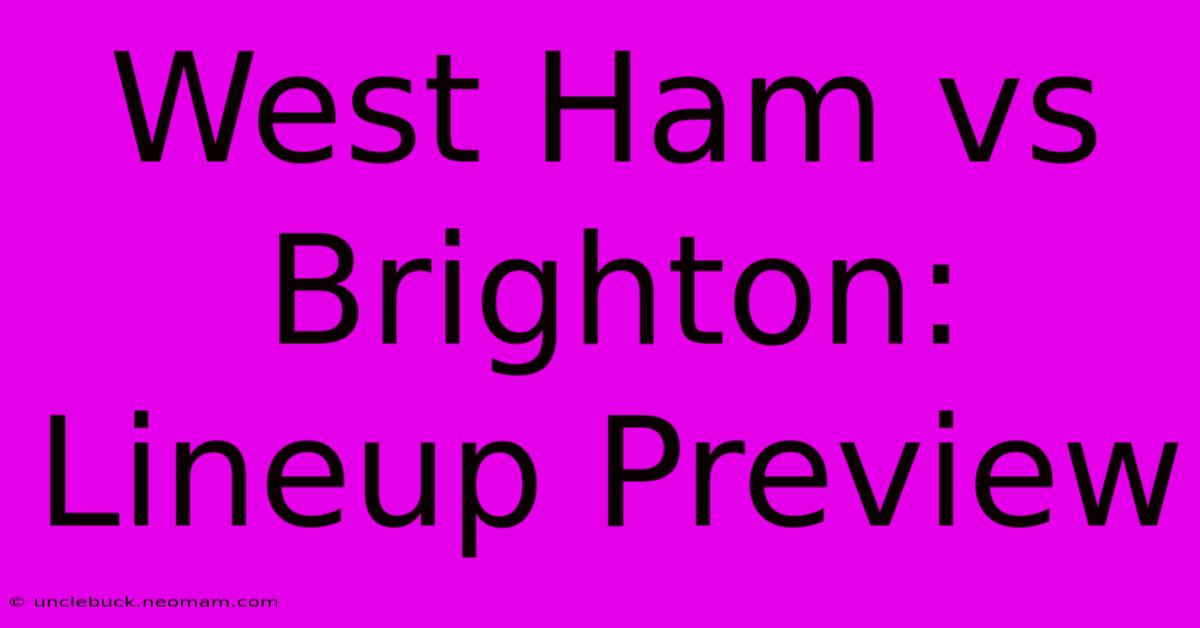 West Ham Vs Brighton: Lineup Preview