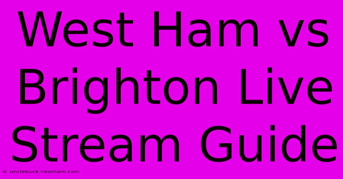 West Ham Vs Brighton Live Stream Guide