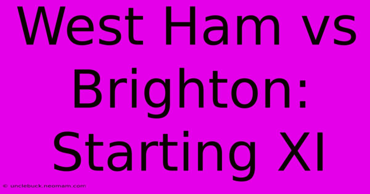 West Ham Vs Brighton: Starting XI