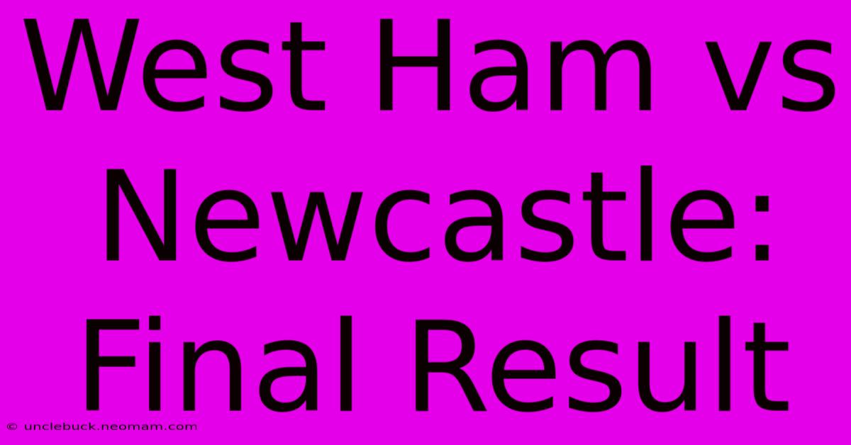 West Ham Vs Newcastle: Final Result