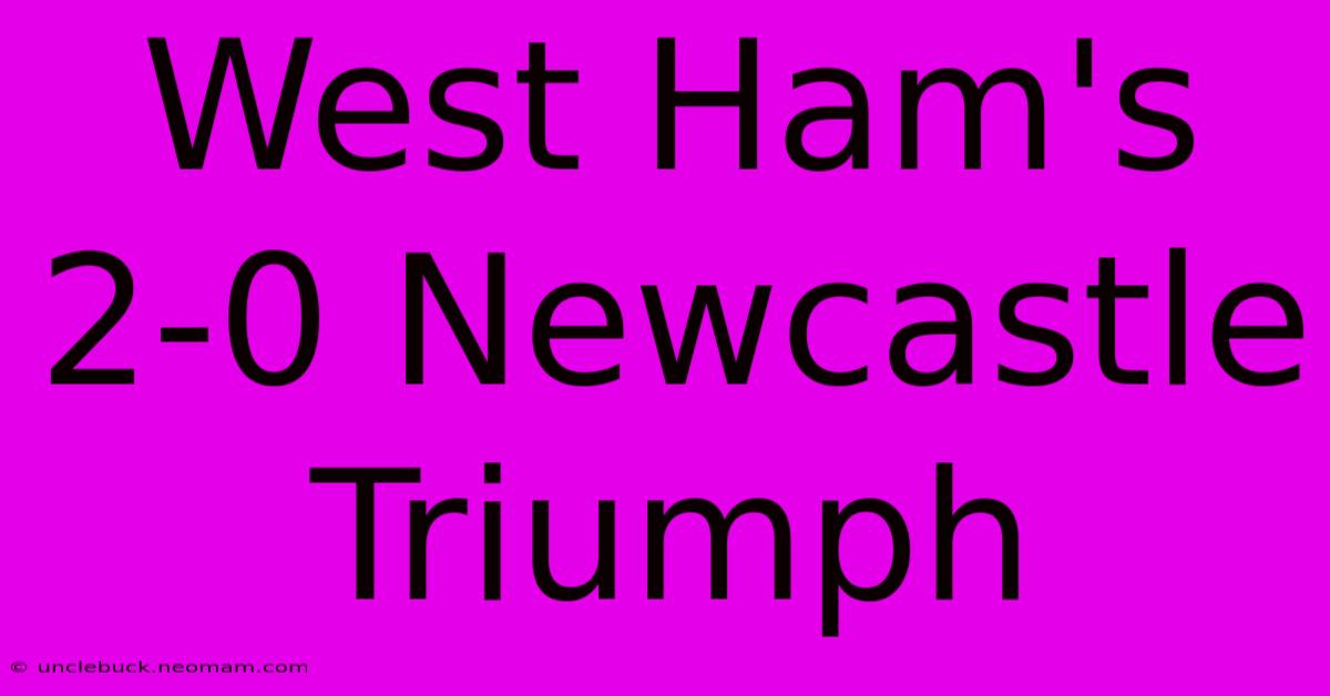 West Ham's 2-0 Newcastle Triumph