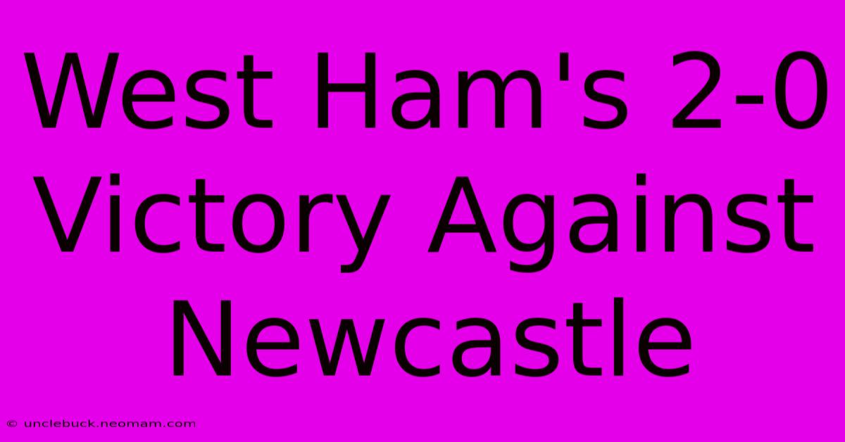 West Ham's 2-0 Victory Against Newcastle