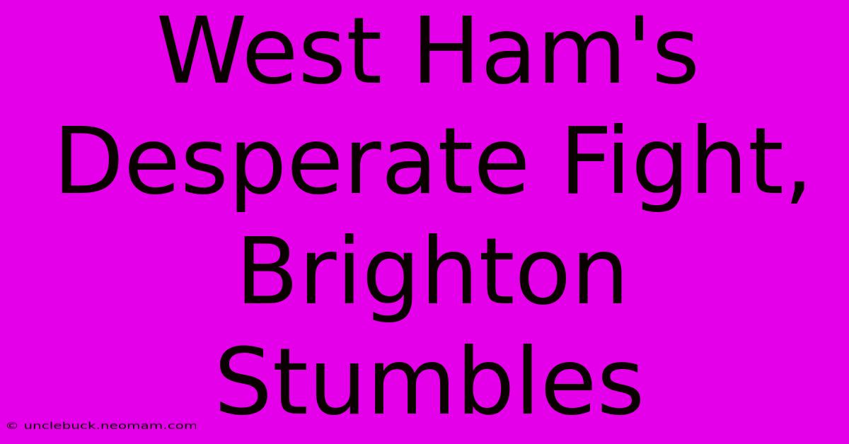 West Ham's Desperate Fight, Brighton Stumbles