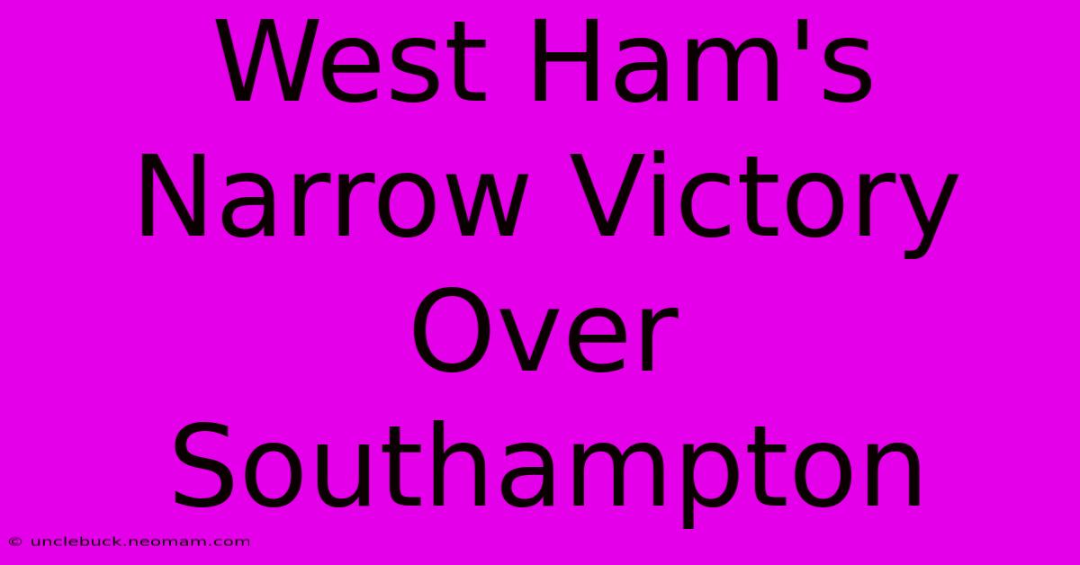 West Ham's Narrow Victory Over Southampton