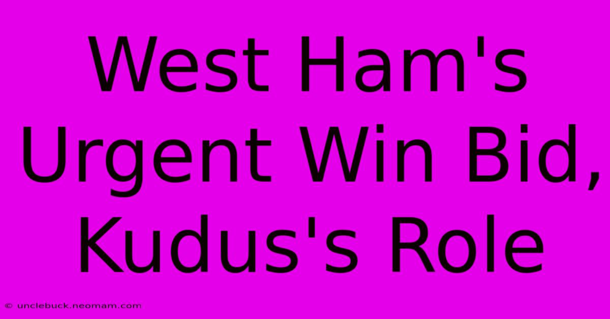 West Ham's Urgent Win Bid, Kudus's Role