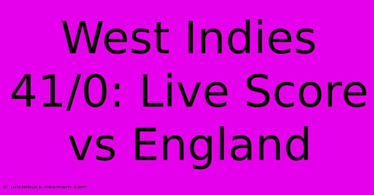 West Indies 41/0: Live Score Vs England