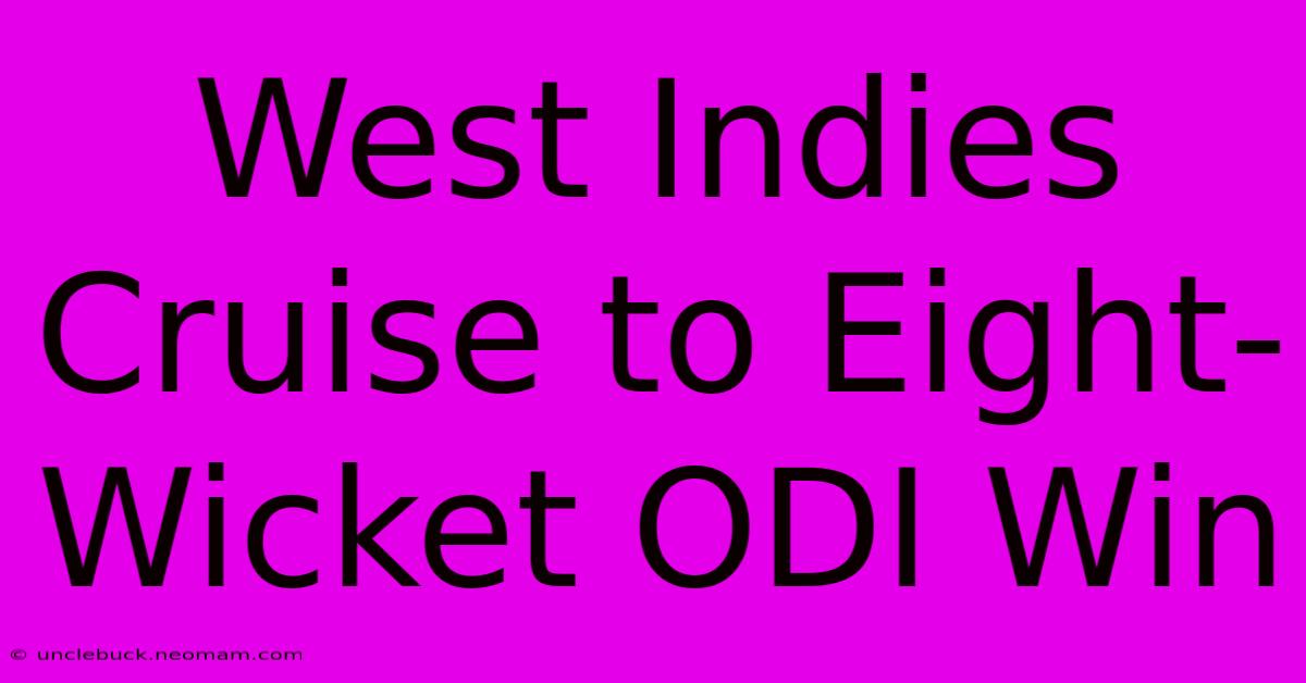 West Indies Cruise To Eight-Wicket ODI Win