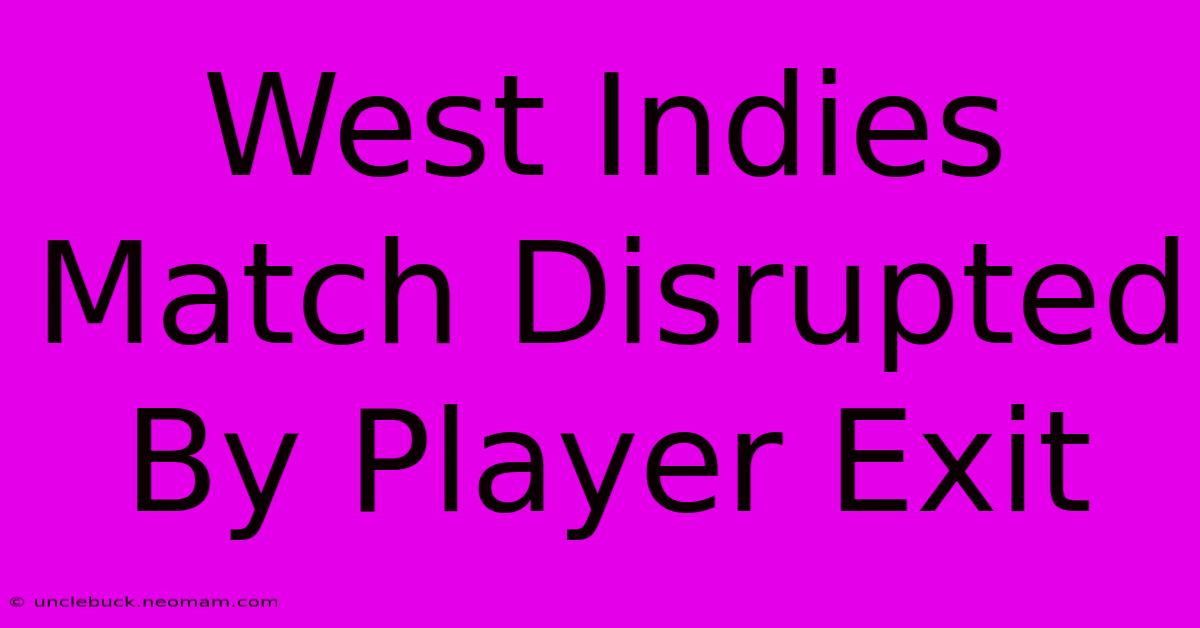 West Indies Match Disrupted By Player Exit