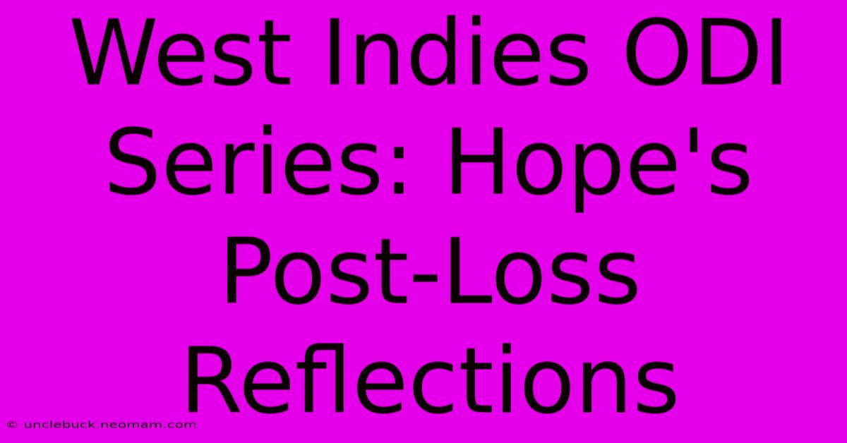 West Indies ODI Series: Hope's Post-Loss Reflections 