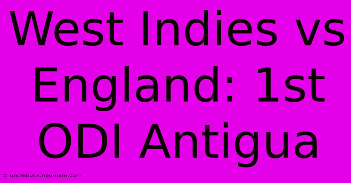 West Indies Vs England: 1st ODI Antigua