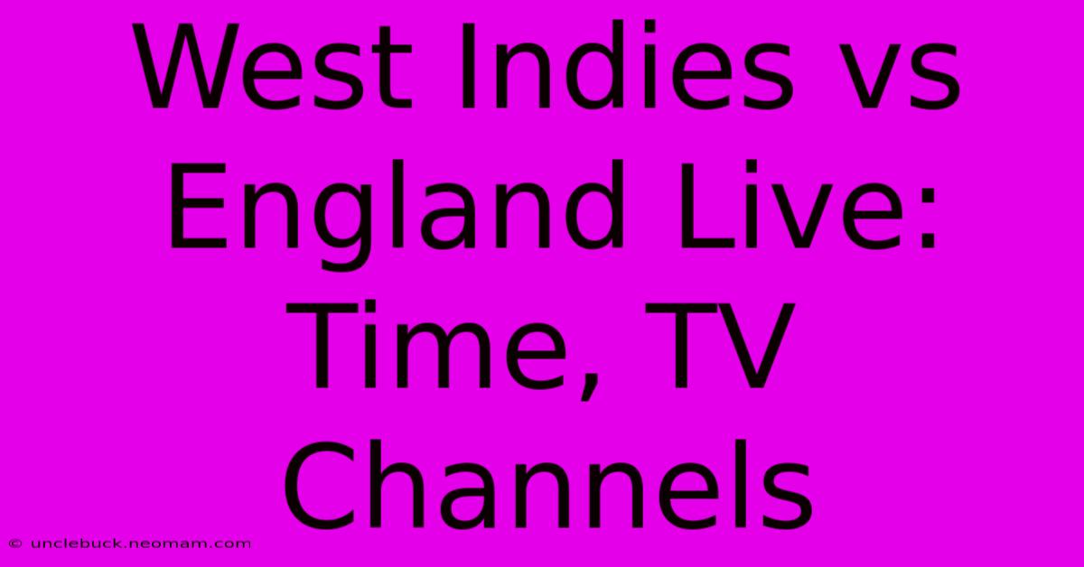 West Indies Vs England Live: Time, TV Channels 