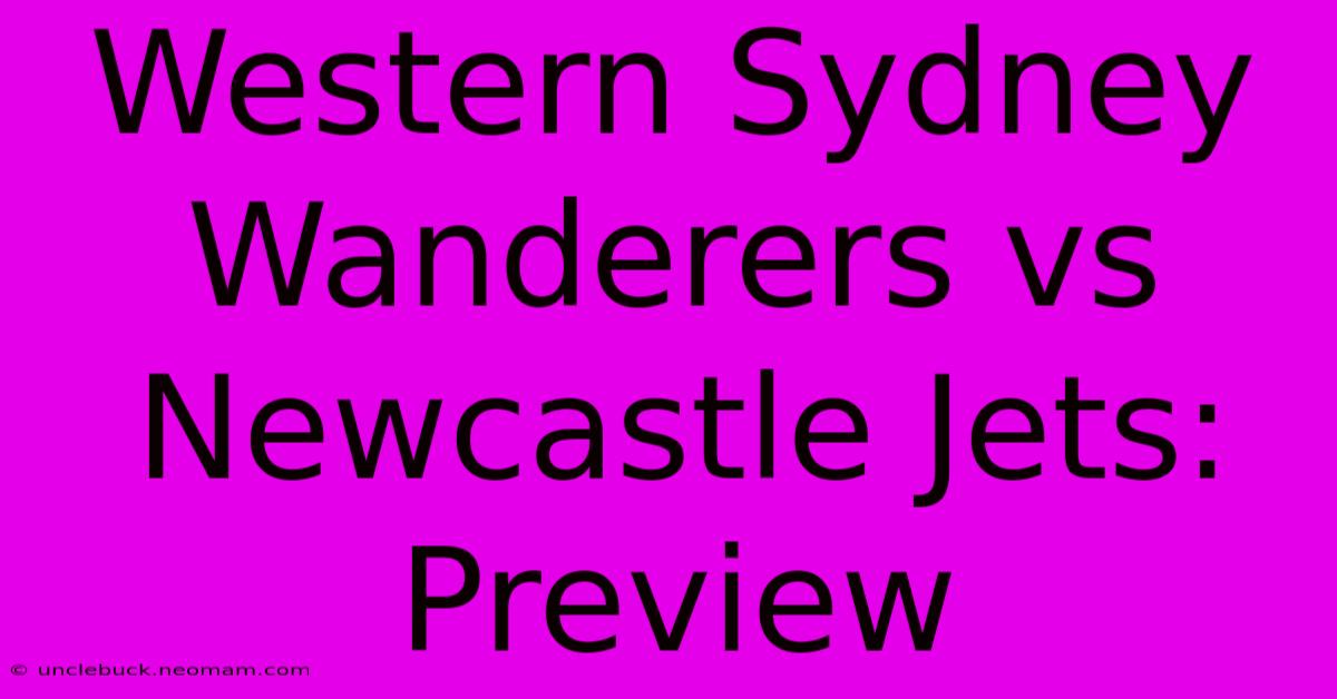 Western Sydney Wanderers Vs Newcastle Jets: Preview