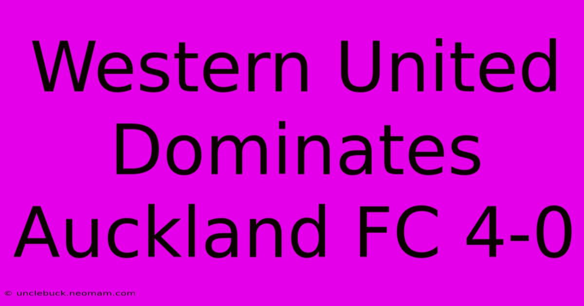 Western United Dominates Auckland FC 4-0