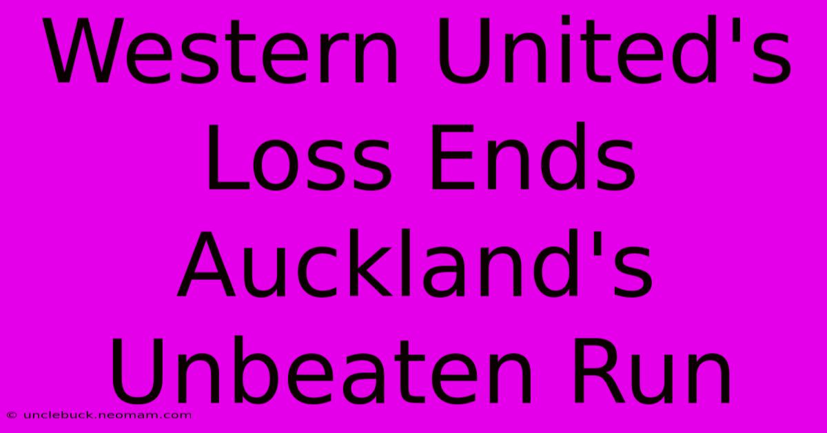 Western United's Loss Ends Auckland's Unbeaten Run